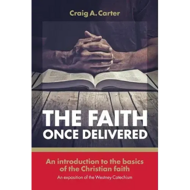 The faith once delivered: An introduction to the basics of the Christian faith-an exposition of the Westney Catechism