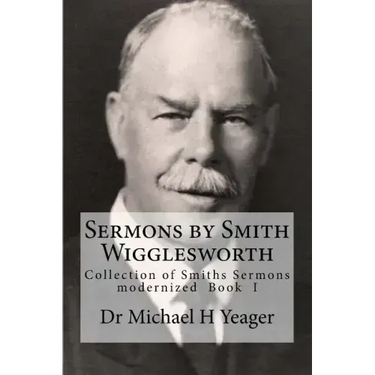 Sermons by Smith Wigglesworth: Collection of Sermons Preached by Wigglesworth