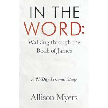 In the Word: Walking Through the Book of James: A 21-Day Personal Study