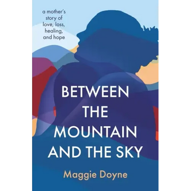Between the Mountain and the Sky: A Mother's Story of Love, Loss, Healing, and Hope