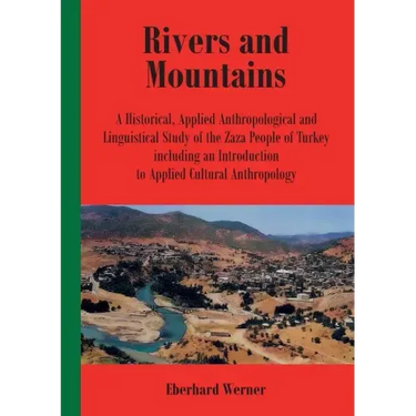 Rivers and Mountains: A Historical, Applied Anthropological and Linguistical Study of the Zaza People of Turkey Including an Introduction to Applied C
