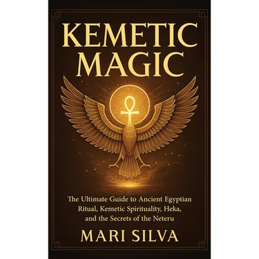 Kemetic Magic: The Ultimate Guide to Ancient Egyptian Ritual, Kemetic Spirituality, Heka, and the Secrets of the Neteru