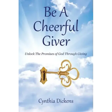Be A Cheerful Giver: Unlock The Promises of God Through Giving