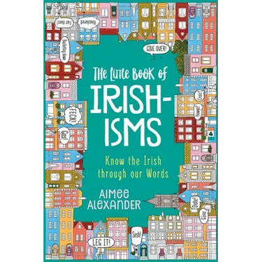 The Little Book of Irishisms: Know the Irish through our Words