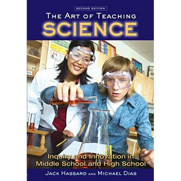 The Art of Teaching Science: Inquiry and Innovation in Middle School and High School