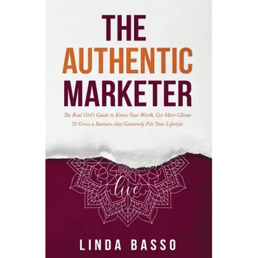 The Authentic Marketer: The Real Girl's Guide to Know Your Worth, Get More Clients & Grow a Business that Genuinely Fits Your Lifestyle