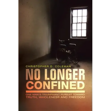 No Longer Confined: One Man's Triumphant Pursuit of Truth, Wholeness, and Freedom