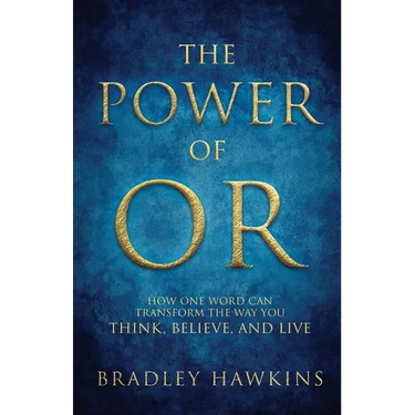 The Power of OR: How One Word Can Transform the Way You Think, Believe, and Live