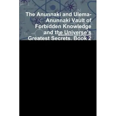 The Anunnaki and Ulema-Anunnaki Vault of Forbidden Knowledge and the Universe's Greatest Secrets. Book 2
