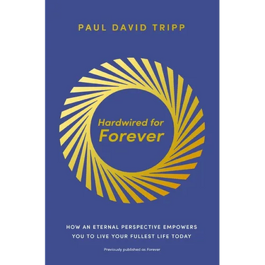 Hardwired for Forever: How an Eternal Perspective Empowers You to Live Your Fullest Life Today