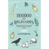 Hoodoo For Beginners: Working Magic Spells in Rootwork and Conjure with Roots, Herbs, Candles, and Oils