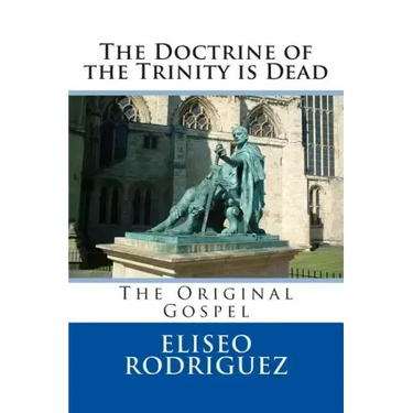 The Doctrine of the Trinity is Dead: The Original Gospel
