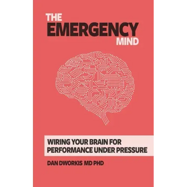The Emergency Mind: Wiring Your Brain for Performance Under Pressure