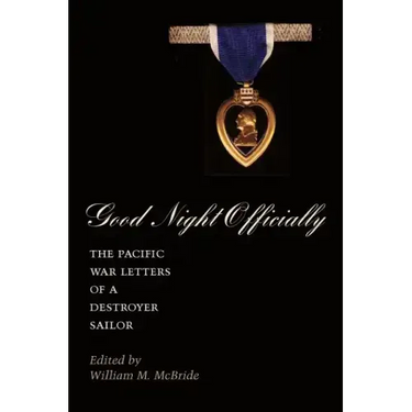 Good Night Officially: The Pacific War Letters of a Destroyer Sailor