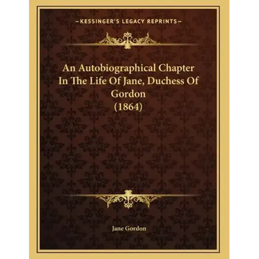 An Autobiographical Chapter In The Life Of Jane, Duchess Of Gordon (1864)