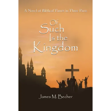 Of Such Is the Kingdom: A Novel of Biblical Times in Three Parts