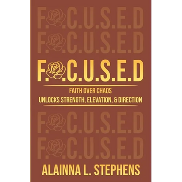 F.O.C.U.S.E.D: Faith Over Chaos Unlocks Strength, Elevation & Direction