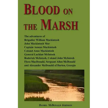 Blood on the Marsh: The adventures of Brigadier William Mackintosh, John Mackintosh Mor, Captain Aeneas Mackintosh, Colonel Anne Mackintos
