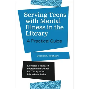 Serving Teens with Mental Illness in the Library: A Practical Guide