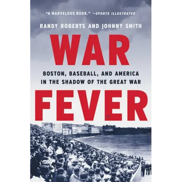 War Fever: Boston, Baseball, and America in the Shadow of the Great War