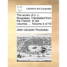 The Works of J. J. Rousseau. Translated from the French. in Ten Volumes. ... Volume 3 of 10
