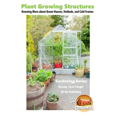 Plant Growing Structures - Knowing More about Green Houses, Hotbeds, and Cold Frames