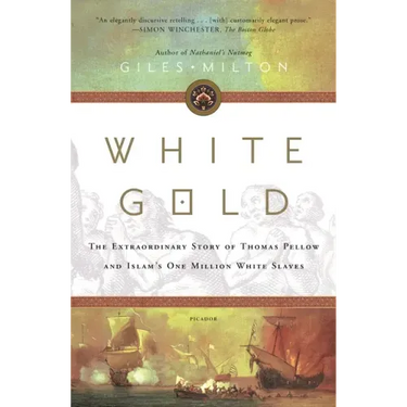 White Gold: The Extraordinary Story of Thomas Pellow and Islam's One Million White Slaves
