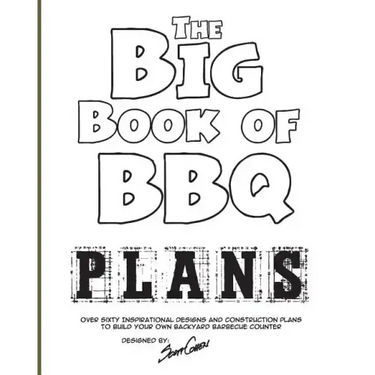 The Big Book of BBQ Plans: Over 60 Inspirational Designs and Construction Plans to Build Your Own Backyard Barbecue Counter!