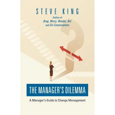 The Manager's Dilemma: A Manager's Guide to Change Management