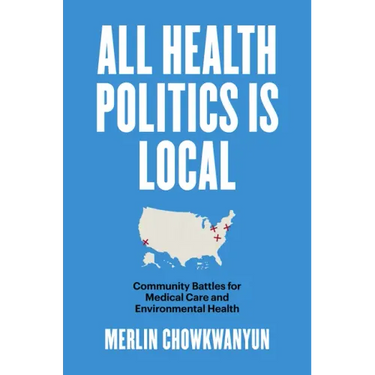 All Health Politics Is Local: Community Battles for Medical Care and Environmental Health