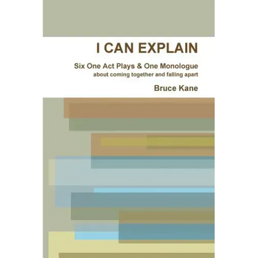 I Can Explain - Six One Act Plays & a Monologue