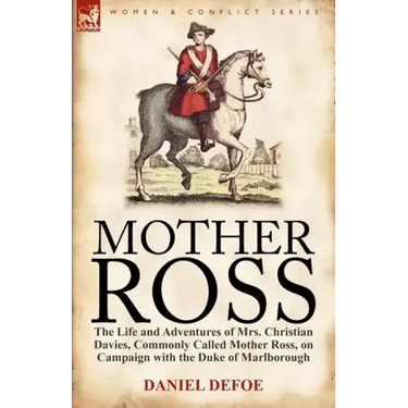 Mother Ross: The Life and Adventures of Mrs. Christian Davies, Commonly Called Mother Ross, on Campaign with the Duke of Marlboroug