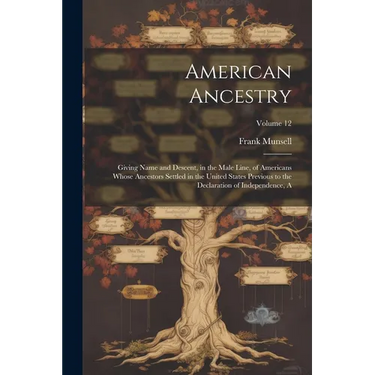 American Ancestry: Giving Name and Descent, in the Male Line, of Americans Whose Ancestors Settled in the United States Previous to the D
