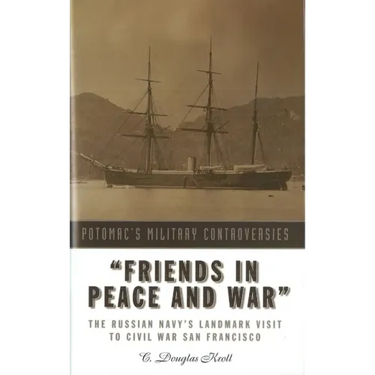 Friends in Peace and War: The Russian Navy's Landmark Visit to Civil War San Francisco