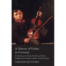 A History of Violins in Germany - A Selection of Classic Articles on Violin Design and German Luthiers (Violin Series)