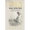 Greater Works Will You Do: 19 Modern Day Signs, Wonders and Miracles