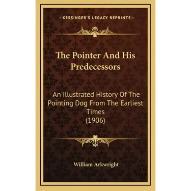 The Pointer And His Predecessors: An Illustrated History Of The Pointing Dog From The Earliest Times (1906)