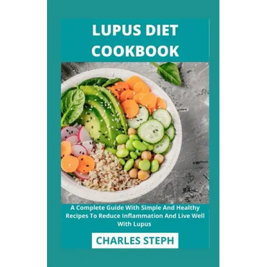 Lupus Diet Cookbook: A Complete Guide With Simple And Healthy Recipes To Reduce Inflammation And Live Well With Lupus