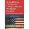 United States Citizenship Study Guide and Workbook - Persian: 100 Questions You Need To Know