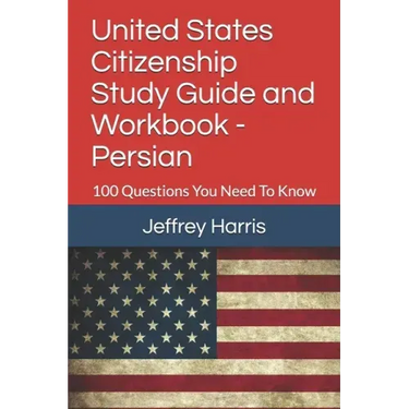 United States Citizenship Study Guide and Workbook - Persian: 100 Questions You Need To Know
