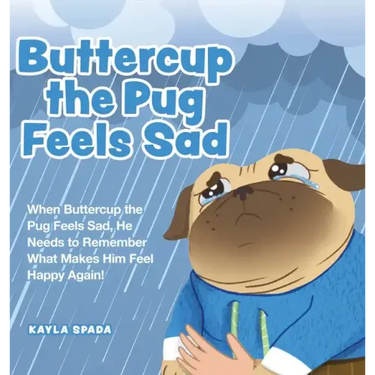 Buttercup the Pug Feels Sad: When Buttercup the Pug Feels Sad, He Needs to Remember What Makes Him Feel Happy Again!