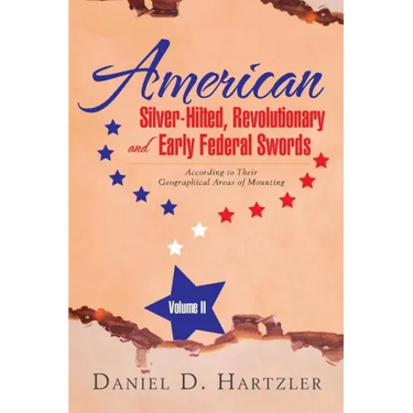 American Silver-Hilted, Revolutionary and Early Federal Swords Volume II: According to Their Geographical Areas of Mounting