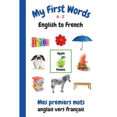 My First Words A - Z English to French: Bilingual Learning Made Fun and Easy with Words and Pictures