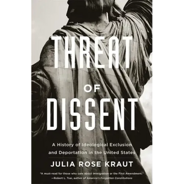 Threat of Dissent: A History of Ideological Exclusion and Deportation in the United States