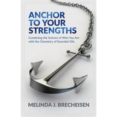 Anchor To Your Strengths: Combining the Science of Who You Are with the Chemistry of Essential Oils
