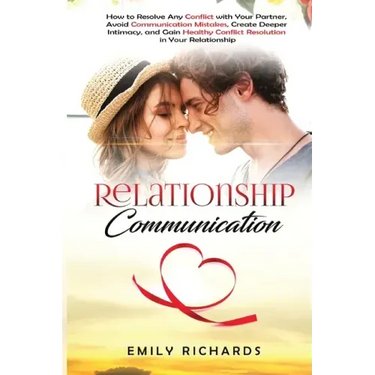 Relationship Communication: How to Resolve Any Conflict with Your Partner, Avoid Communication Mistakes, Create Deeper Intimacy, and Gain Healthy