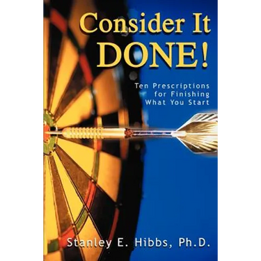 Consider It Done!: Ten Prescriptions for Finishing What You Start