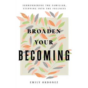 Broaden Your Becoming: Surrendering the Familiar, Stepping into the Fullness