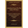 Gioachino Greco On The Game Of Chess: To Which Is Added, Numerous Remarks, Critical And Explanatory (1819)