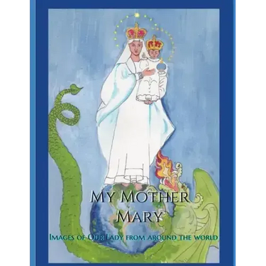 My Mother Mary: Images of Our Lady from Around the World